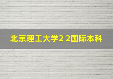 北京理工大学2 2国际本科